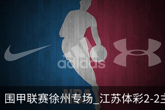 围甲联赛徐州专场 江苏体彩2-2主将负重庆坎济
